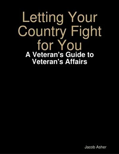 Letting Your Country Fight for You - A Veteran's Guide to Veteran's Affairs