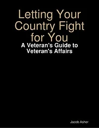 Letting Your Country Fight for You - A Veteran's Guide to Veteran's Affairs