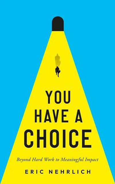 You Have a Choice: Beyond Hard Work to Meaningful Impact