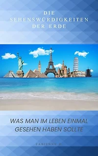 Was man im Leben einmal gesehen haben sollte: Die Sehenswürdigkeiten der Erde