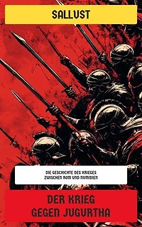 Der Krieg gegen Jugurtha: Die Geschichte des Krieges zwischen Rom und Numidien