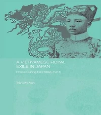 A Vietnamese Royal Exile Japan: Prince Cuong De (1882-1951)