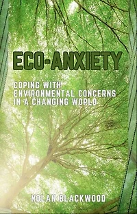 Eco-Anxiety: Coping with Environmental Concerns in a Changing World