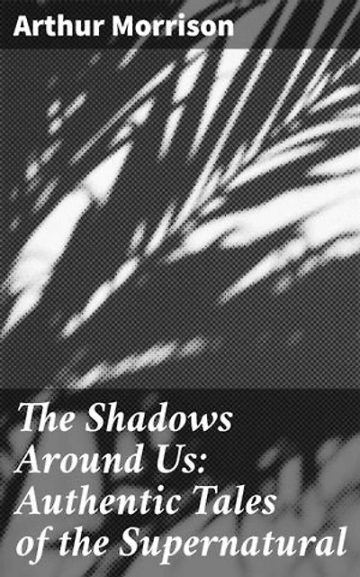 The Shadows Around Us: Authentic Tales of the Supernatural: Eerie tales of mystery, horror, and the unknown