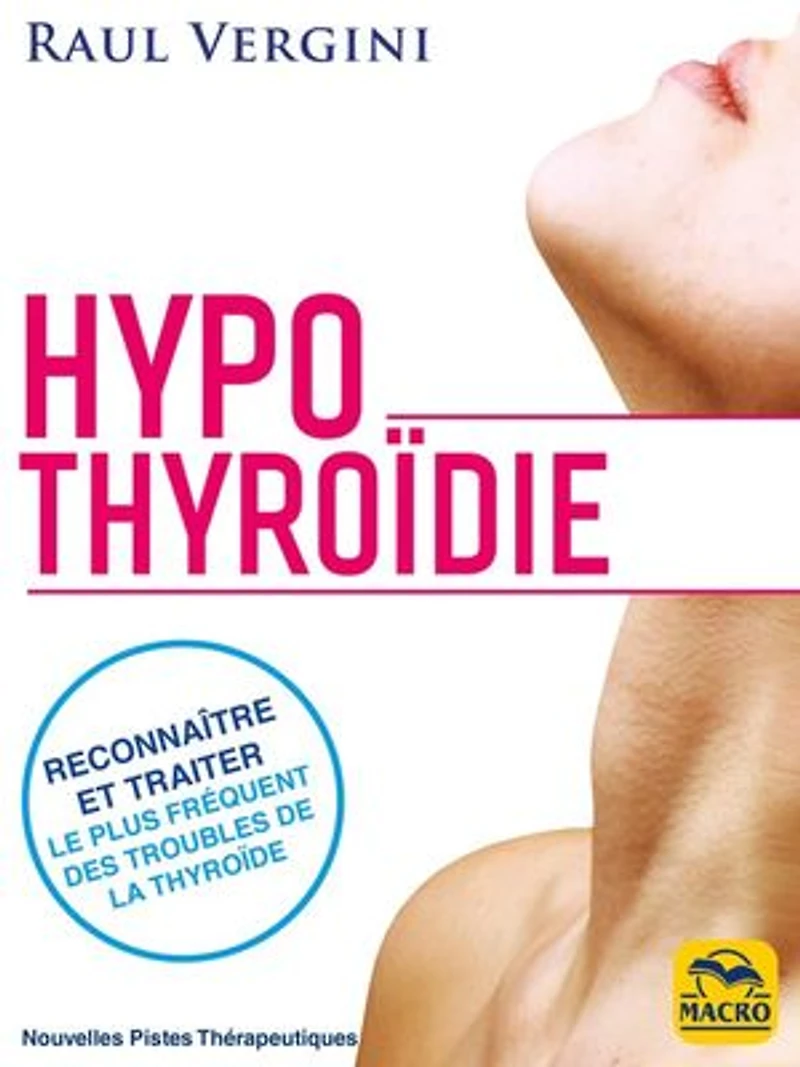 Hypothyroïdie: reconnaître et traiter le plus fréquent des troubles de la thyroïde rééquilibrer votre organisme