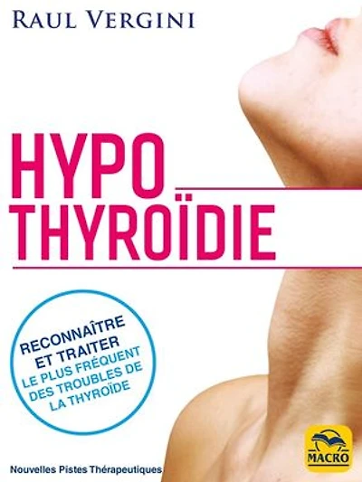 Hypothyroïdie: reconnaître et traiter le plus fréquent des troubles de la thyroïde rééquilibrer votre organisme