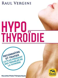 Hypothyroïdie: reconnaître et traiter le plus fréquent des troubles de la thyroïde rééquilibrer votre organisme