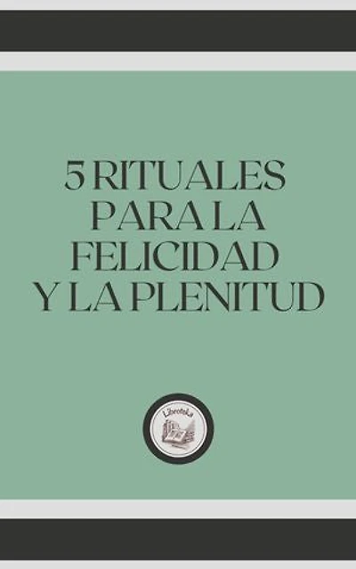 5 RITUALES PARA LA FELICIDAD Y LA PLENITUD