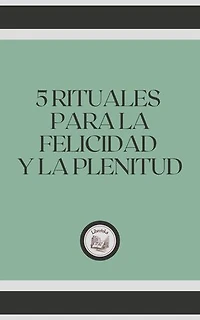 5 RITUALES PARA LA FELICIDAD Y LA PLENITUD