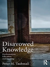 Disavowed Knowledge: Psychoanalysis, Education, And Teaching