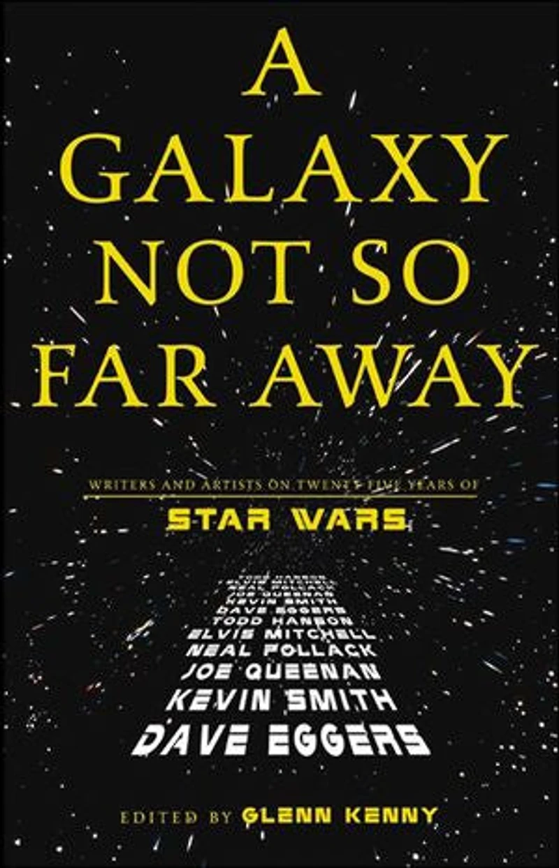 A Galaxy Not So Far Away: Writers and Artists on Twenty-Five Years of Star Wars