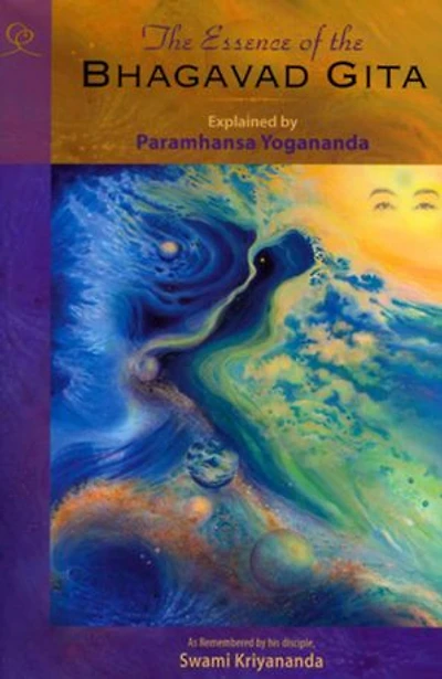 The Essence of the Bhagavad Gita: Explained by Paramhansa Yogananda as remembered by his disciple, Swami Kriyananda