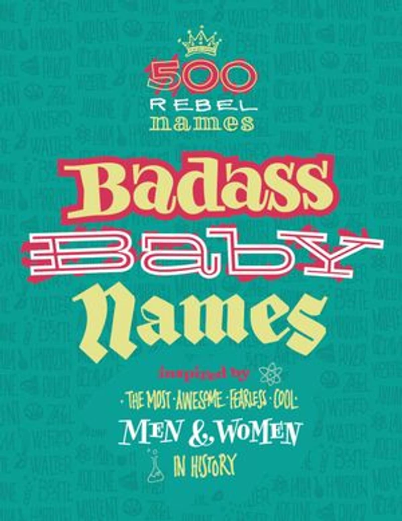 Badass Baby Names: Inspired by the Most Awesome, Fearless and Cool Men Women History