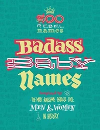 Badass Baby Names: Inspired by the Most Awesome, Fearless and Cool Men Women History