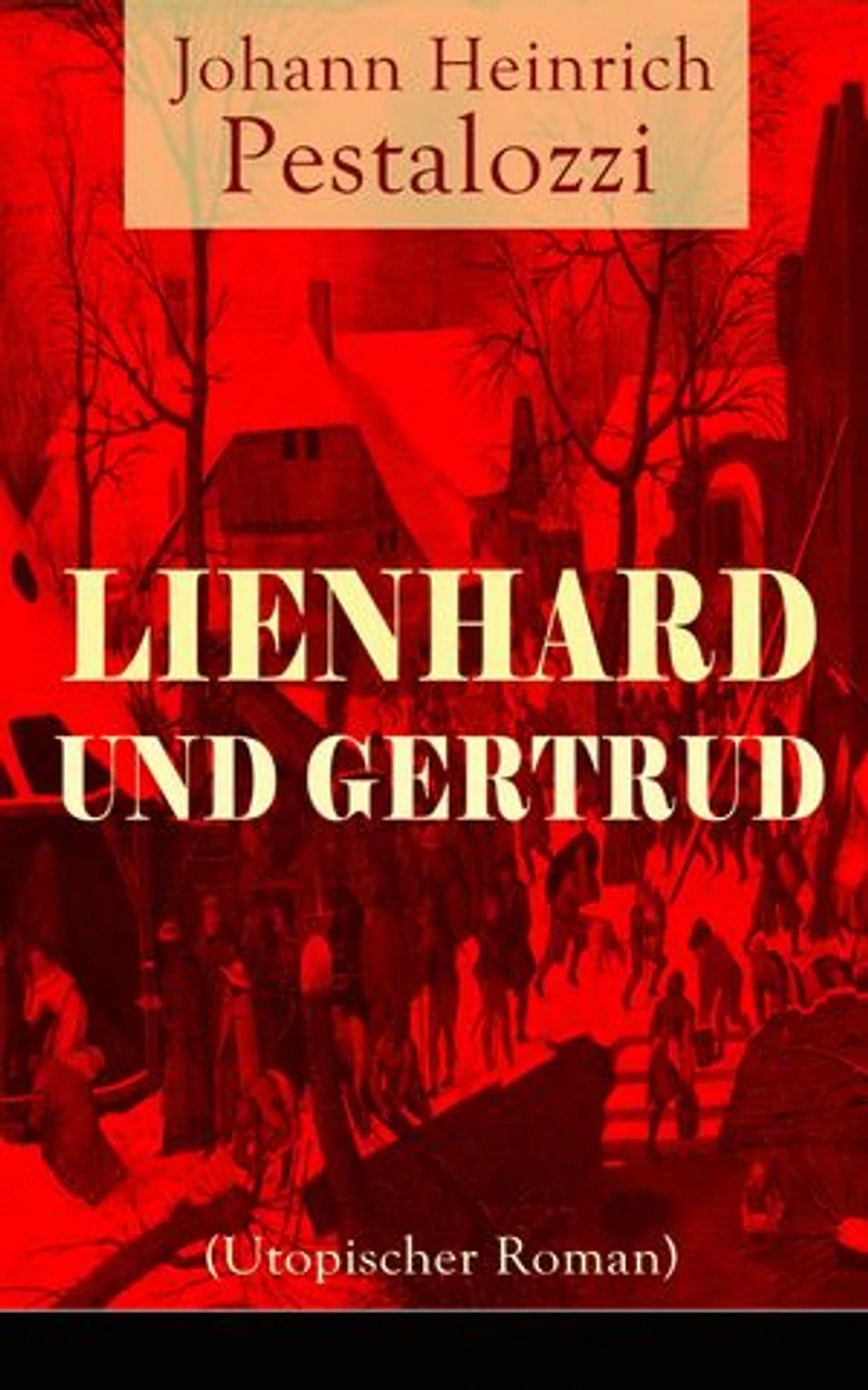 Lienhard und Gertrud (Utopischer Roman): Bereicherte Ausgabe.