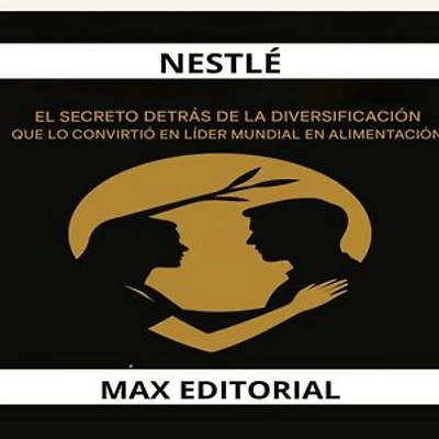 Nestlé: El secreto detrás de la diversificación que la convirtió en líder mundial en alimentación