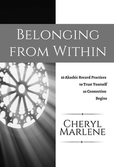 Belonging from Within: 10 Akashic Record Practices to Trust Yourself as Connection Begins