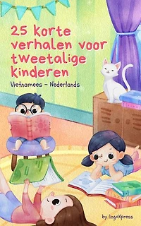 25 Korte Verhalen Voor Tweetalige Kinderen | Vietnamees - Nederlands: Klassieke kinderverhalen met makkelijk te begrijpen woordenschat