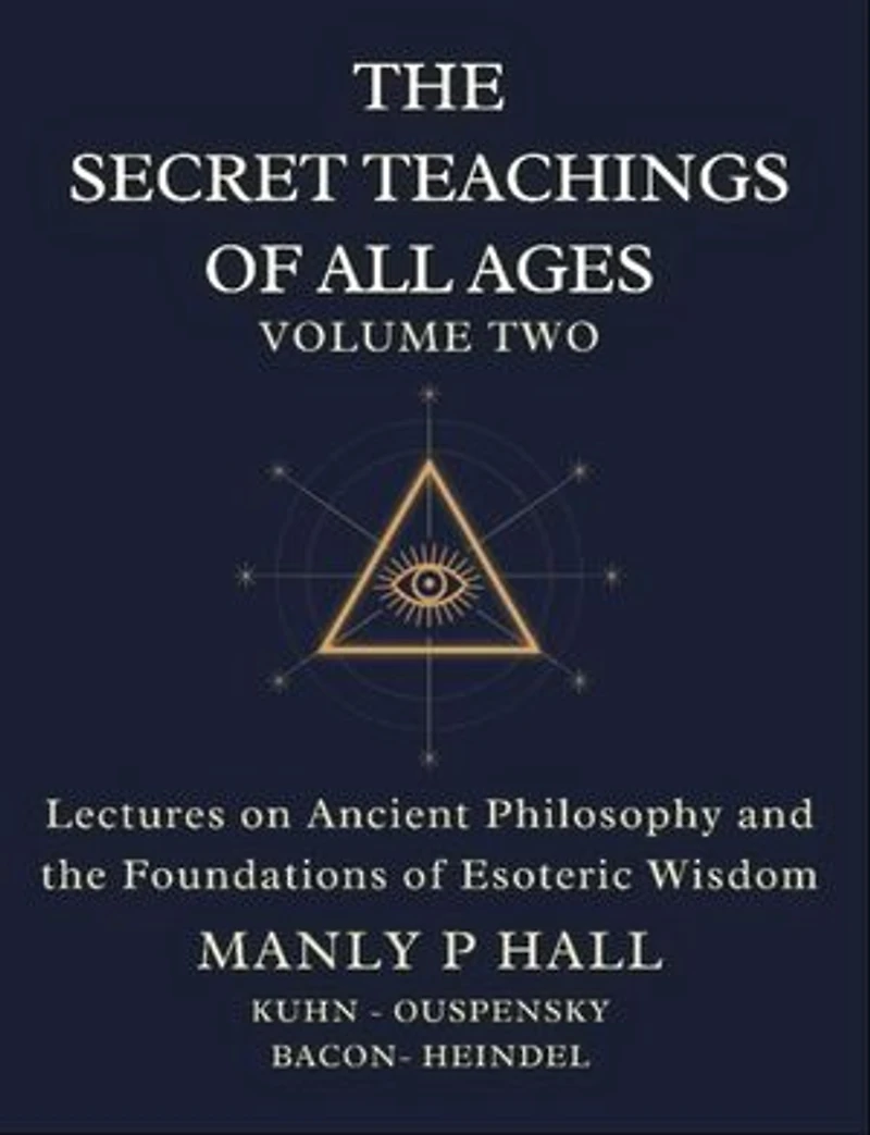 The Secret Teachings of All Ages Volume 2: Lectures on Ancient Philosophy and the Foundations of Esoteric Wisdom