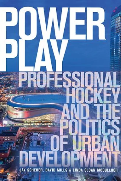 Power Play: Professional Hockey and the Politics of Urban Development