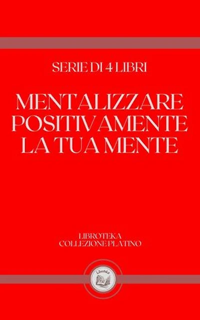 MENTALIZZARE POSITIVAMENTE LA TUA MENTE: SERIE DI 4 LIBRI