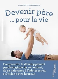 Devenir père... pour la vie: comprendre le développement psychologique de son enfant, sa naissance à l'adolescence, et l'aider être heureux