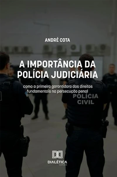 A importância da Polícia Judiciária como a primeira garantidora dos direitos fundamentais na persecução penal