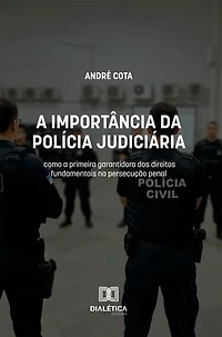 A importância da Polícia Judiciária como a primeira garantidora dos direitos fundamentais na persecução penal