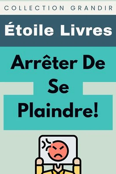 Arrêter De Se Plaindre!: Collection Grandir, #12