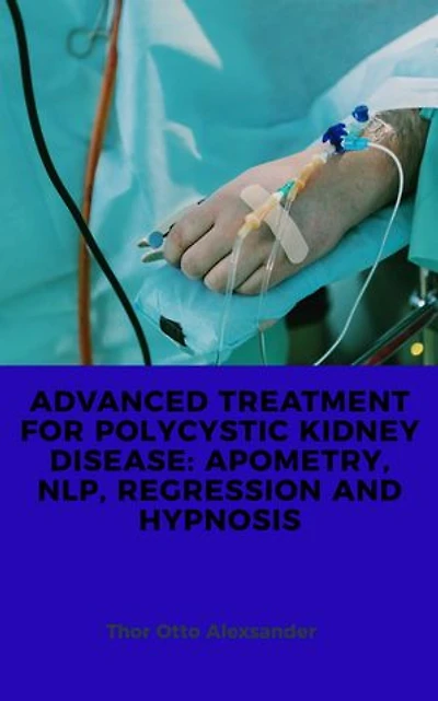ADVANCED TREATMENT FOR POLYCYSTIC KIDNEY DISEASE: APOMETRY, NLP, REGRESSION AND HYPNOSIS