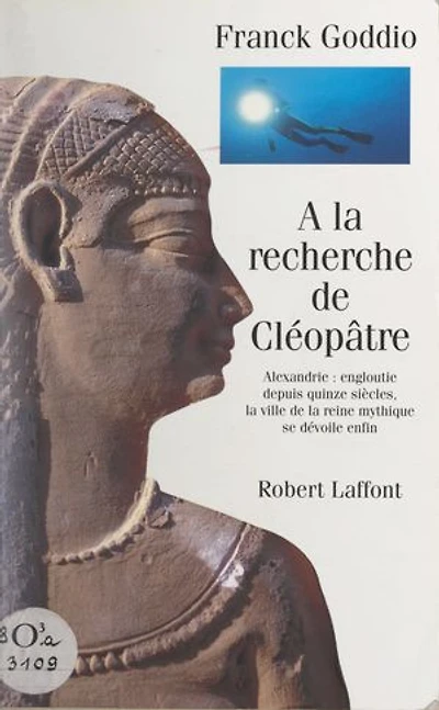 À la recherche de Cléopâtre: Alexandrie : engloutie depuis quinze siècles, la ville de la reine mythique se dévoile enfin
