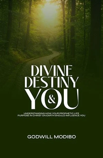 Divine Destiny & You: Understanding How Your Prophetic Life Purpose In Christ On Earth Should Influence You