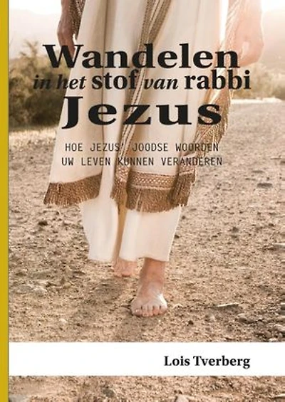 Wandelen in het stof van rabbi Jezus: hoe Jezus Joodse woorden uw leven kunnen veranderen
