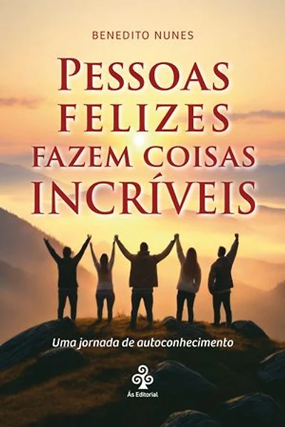 Pessoas felizes fazem coisas incríveis: Uma jornada de autoconhe­cimento