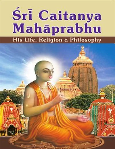 Sri Caitanya Mahaprabhu: His Life Religion and Philosophy