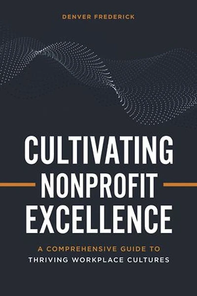 Cultivating Nonprofit Excellence: A Comprehensive Guide to Thriving Workplace Cultures