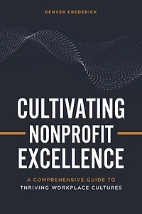 Cultivating Nonprofit Excellence: A Comprehensive Guide to Thriving Workplace Cultures