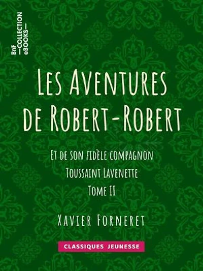Les Aventures de Robert-Robert: Et de son fidèle compagnon Toussaint Lavenette - Tome II