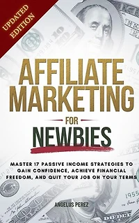 Affiliate Marketing Guide For Newbies: Earn passive income, discover proven strategies, master niche selection, and enhance your expertise