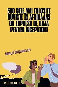 500 Cele Mai Folosite Cuvinte în Afrikaans cu Expresii de Bază pentru Începători