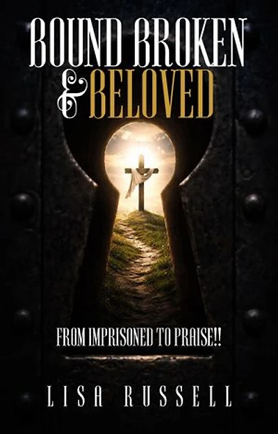 Bound, Broken, & Beloved: From Imprisoned to Praise!!