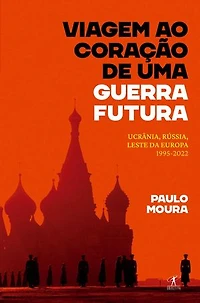 Viagem ao coração de uma guerra futura: Ucrânia, Rússia, leste da Europa, 1995-2022