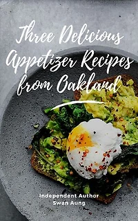 Three Delicious Appetizer Recipes from Oakland: Independent Author