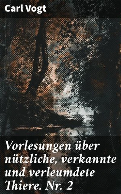 Vorlesungen über nützliche, verkannte und verleumdete Thiere. Nr. 2: Entdecke die verborgene Welt der Tiere durch Vogts exquisite Vorlesungen