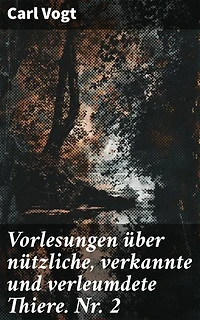 Vorlesungen über nützliche, verkannte und verleumdete Thiere. Nr. 2: Entdecke die verborgene Welt der Tiere durch Vogts exquisite Vorlesungen