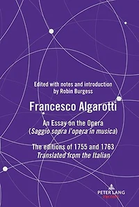FRANCESCO ALGAROTTI: AN ESSAY ON The OPERA (Saggio sopra l’opera musica) editions of 1755 and 1763