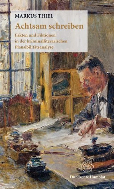 Achtsam schreiben: Fakten und Fiktionen in der kriminalliterarischen Plausibilitätsanalyse