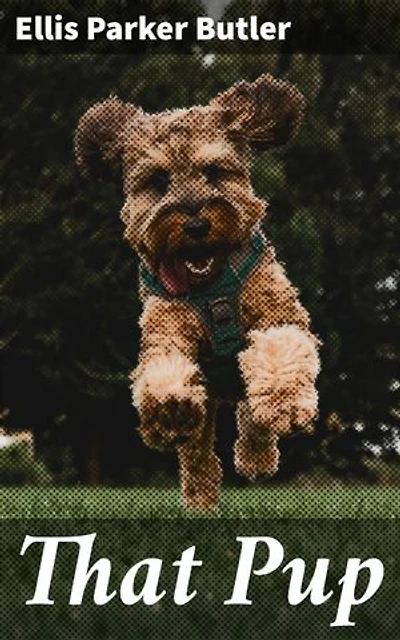 That Pup: Enriched edition. Heartwarming Tales of a Playful Pup's Whimsical Adventures