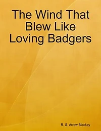 The Wind That Blew Like Loving Badgers