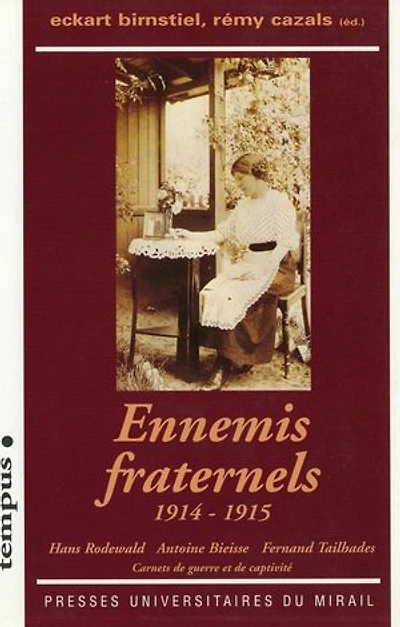 Ennemis fraternels (1914-1915): Hans Rodewald, Antoine Bieisse, Fernand Tailhades. Carnets de guerre et de captivité